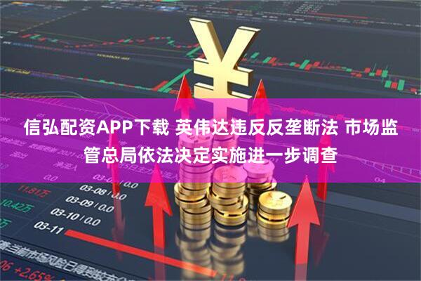 信弘配资APP下载 英伟达违反反垄断法 市场监管总局依法决定实施进一步调查