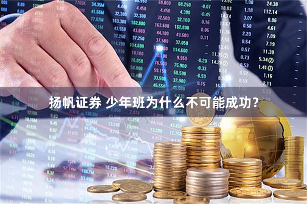 扬帆证券 少年班为什么不可能成功？